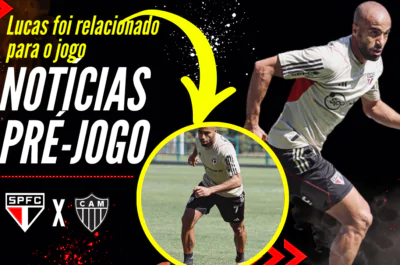 LUCAS É RELACIONADO E DEVE ESTREAR | Notícias pré-jogo de São Paulo x Atlético MG